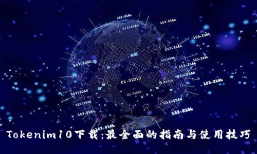 Tokenim10下载:最全面的指南与使用技巧