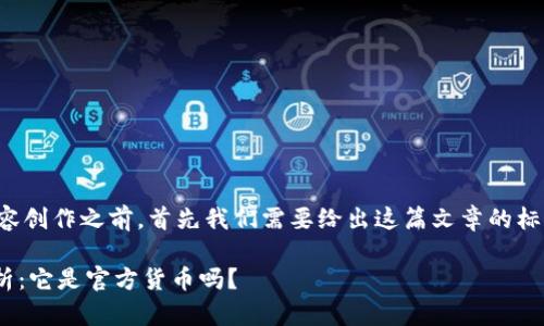 在进行详细的内容创作之前,首先我们需要给出这篇文章的标题和相关关键词。
NEO加密货币解析:它是官方货币吗?