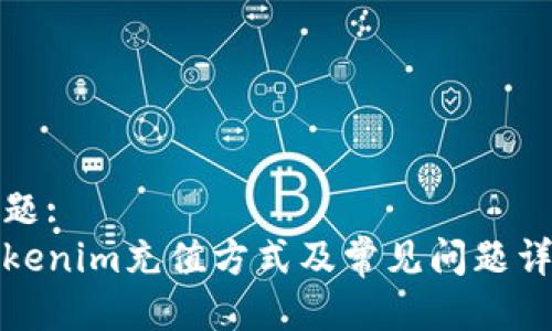 标题:
Tokenim充值方式及常见问题详解