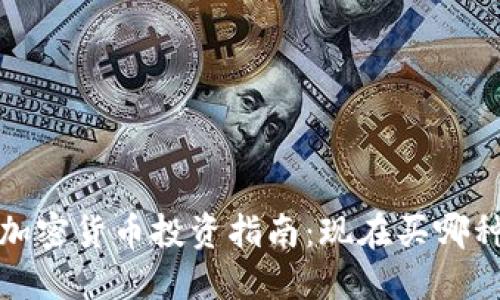 2023年最佳加密货币投资指南:现在买哪种加密货币好?