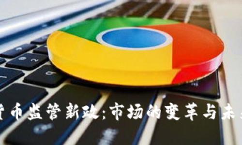 加密货币监管新政:市场的变革与未来展望