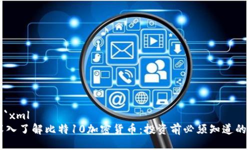 ```xml
深入了解比特10加密货币:投资前必须知道的事
