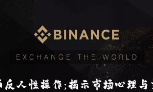 加密货币反人性操作:揭示市场心理与交易策略