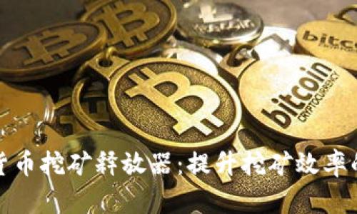 加密货币挖矿释放器:提升挖矿效率的利器
