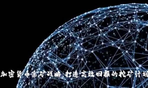 加密货币采矿战略:打造高效回报的挖矿计划