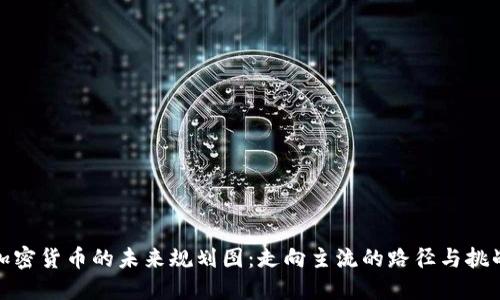 加密货币的未来规划图:走向主流的路径与挑战