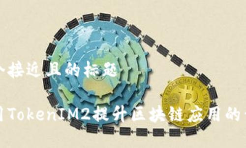 思考一个接近且的标题
如何利用TokenIM2提升区块链应用的开发效率