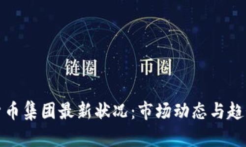 加密货币集团最新状况:市场动态与趋势分析