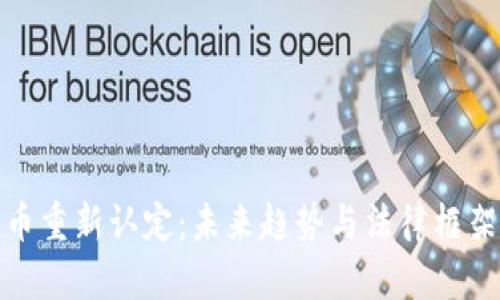 加密货币重新认定:未来趋势与法律框架的探讨