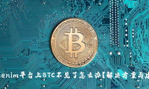Tokenim平台上BTC不见了怎么办?解决方案与建议