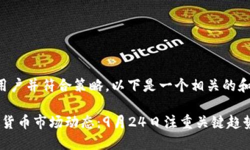要尽量吸引用户并符合策略。以下是一个相关的和关键词示例:
2023年加密货币市场动态:9月24日注重关键趋势与机会