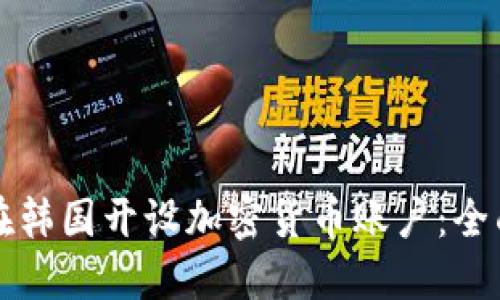 如何在韩国开设加密货币账户:全面指南