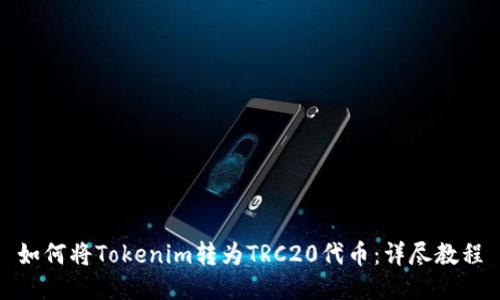 如何将Tokenim转为TRC20代币:详尽教程