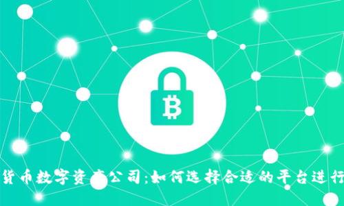 加密货币数字资产公司:如何选择合适的平台进行投资