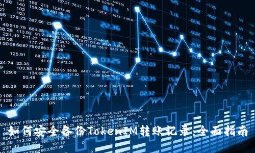 如何安全备份TokenIM转账记录:全面指南