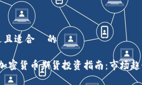 思考一个接近且适合 的
2023年韩国加密货币期货投资指南:市场趋势与风险分析