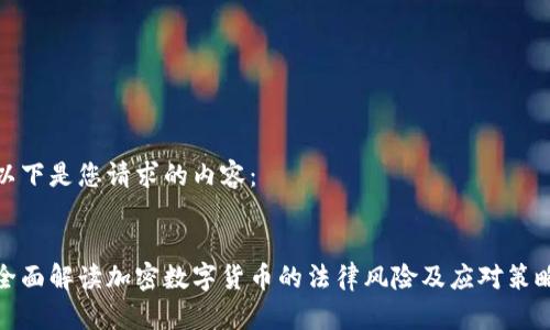 以下是您请求的内容:
全面解读加密数字货币的法律风险及应对策略