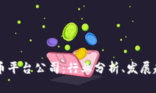 新加坡加密货币平台公司:行业分析、发展趋势与未来展望