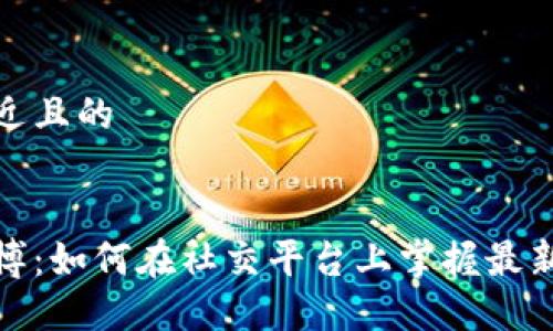 思考一个接近且的
加密货币微博:如何在社交平台上掌握最新行情与资讯