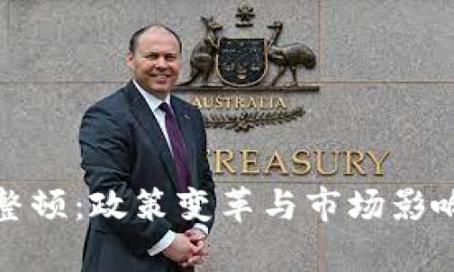 加密货币整顿:政策变革与市场影响深度分析