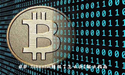 ## Tokenim转错了怎么办?解决指南