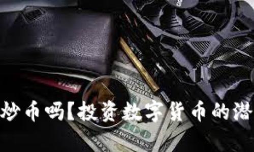 Tokenim可以炒币吗?投资数字货币的潜力与风险分析