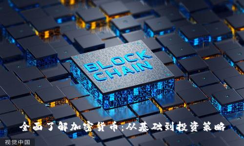 全面了解加密货币:从基础到投资策略