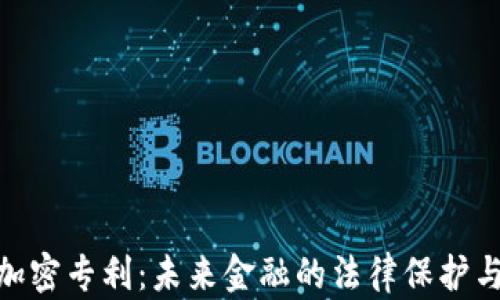 数字货币加密专利:未来金融的法律保护与发展机遇