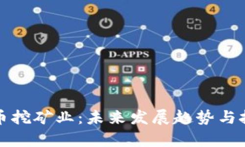 加密货币挖矿业:未来发展趋势与挑战分析