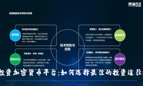 投资加密货币平台:如何选择最佳的投资途径?