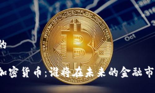 思考一个接近且的
央行数字货币与加密货币:谁将在未来的金融市场占据主导地位?