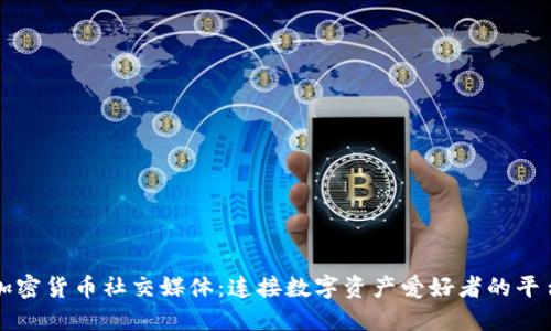 加密货币社交媒体:连接数字资产爱好者的平台