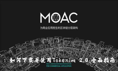 : 如何下载并使用Tokenim 2.0：全面指南