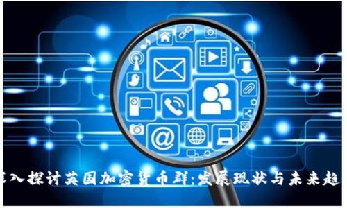 深入探讨英国加密货币群:发展现状与未来趋势