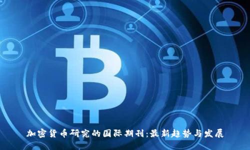 加密货币研究的国际期刊:最新趋势与发展