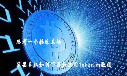 思考一个接近且的
苹果手机如何下载和使用Tokenim教程