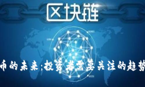 加密货币的未来:投资者需要关注的趋势和挑战