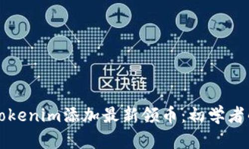 如何通过Tokenim添加最新领币:初学者的全面指南