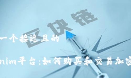 思考一个接近且的
Tokenim平台:如何购买和交易加密货币