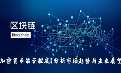 加密货币能否探底?分析市场趋势与未来展望
