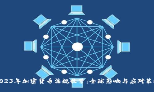 2023年加密货币法规收紧:全球影响与应对策略