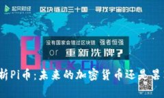 全面解析Pi币:未来的加密货币还是昙花一现?