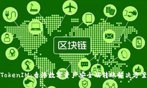 TokenIM:香港数字资产安全及转账解决方案