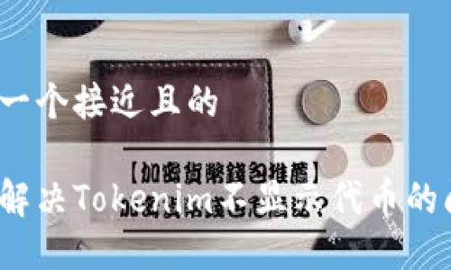 思考一个接近且的
如何解决Tokenim不显示代币的问题?