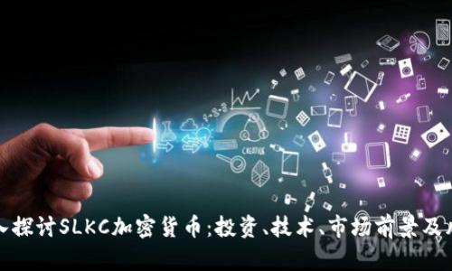 深入探讨SLKC加密货币:投资、技术、市场前景及风险