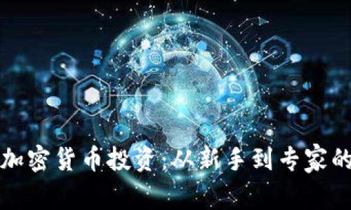 全面掌握加密货币投资:从新手到专家的完整指南