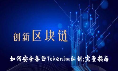 如何安全备份Tokenim私钥:完整指南