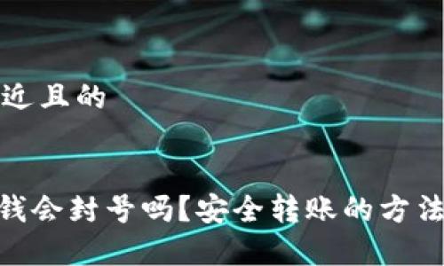 思考一个接近且的
Tokenim转钱会封号吗?安全转账的方法与风险分析