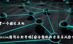 思考一个接近且的Tokenim转钱会封号吗?安全转账