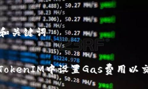 ### 和关键词
如何在TokenIM中设置Gas费用以交易效率